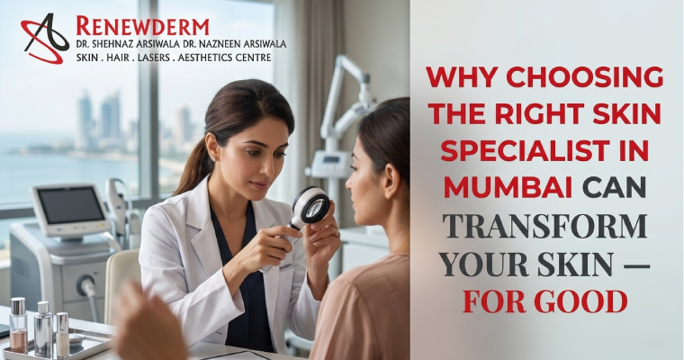 Why Choosing the Right Skin Specialist in Mumbai Can Transform Your Skin — For Good
