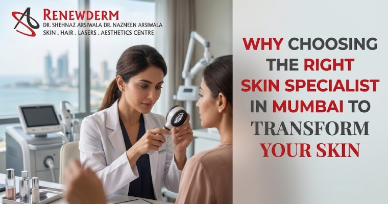 Why Choosing the Right Skin Specialist in Mumbai to Transform Your Skin