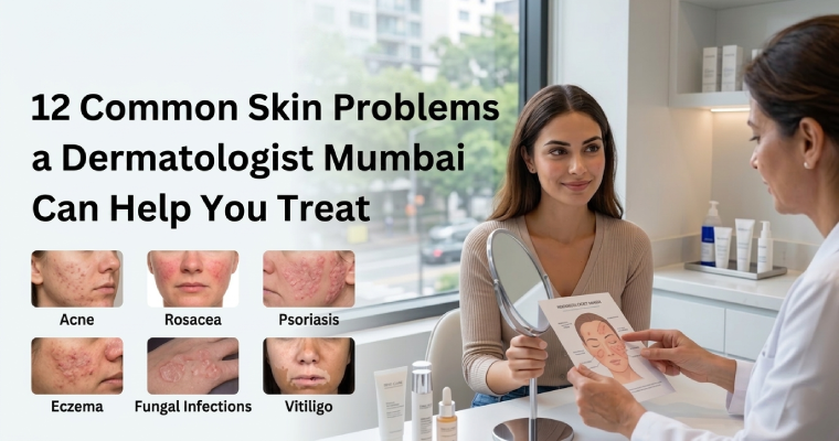 12 Common Skin Problems a Dermatologist Mumbai Can Help You Treat