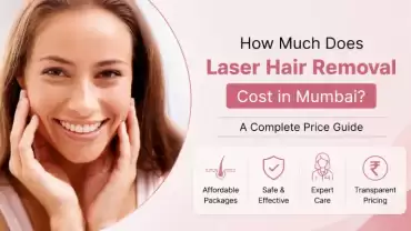 How Much Does Laser Hair Removal Cost in Mumbai? A Complete Price Guide