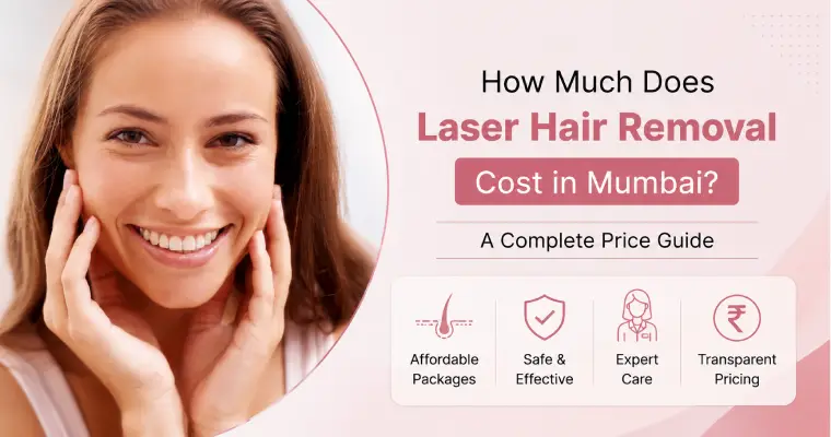 How Much Does Laser Hair Removal Cost in Mumbai? A Complete Price Guide