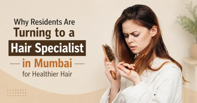 Why Residents Are Turning to a Hair Specialist in Mumbai for Healthier Hair